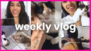 WEEKLY VLOG | Organizando a rotina, adotei uma gata, mudanças no aparelho ortodôntico