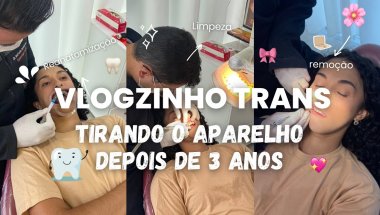 Vlogzinho trans tirando o aparelho depois de 3 anos🦷💖🎀