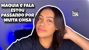 MAQUIA E FALA | VOU DESISTIR DO CANAL? ABRINDO MEU CORAÇÃO 😭❤️