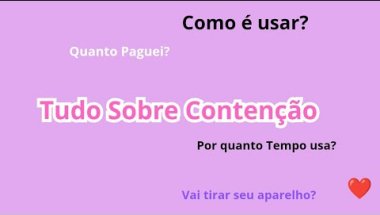 TUDO SOBRE CONTENÇÃO (Aparelho Móvel)| Minha Experiência ❤️😉