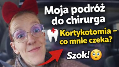 Moja podróż do chirurga i wizyta u niego – kortykotomia krok po kroku