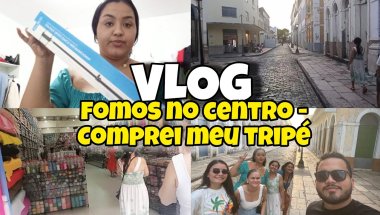 VLOG:FOMOS NO CENTRO - COMPREI MEU TRIPÉ DE GRAVAÇÃO❣️