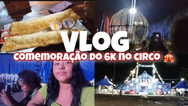 VLOG:COMEMORAÇÃO DO 6K NO CIRCO🎪