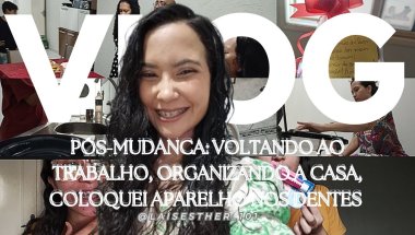 PÓS-MUDANCA: VOLTANDO AO TRABALHO, ORGANIZANDO A CASA, COLOQUEI APARELHO NOS DENTES E MUITO MAIS